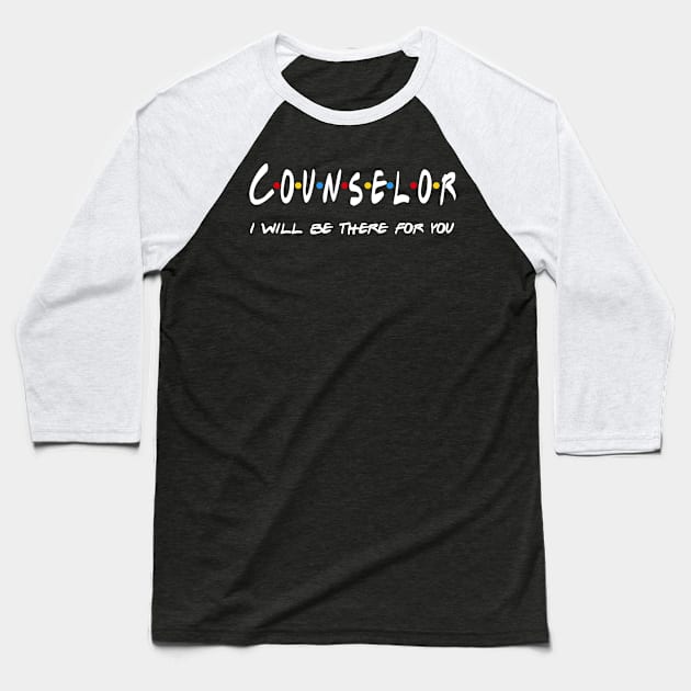 Counselor Gifts - I'll be there for you Baseball T-Shirt by StudioElla